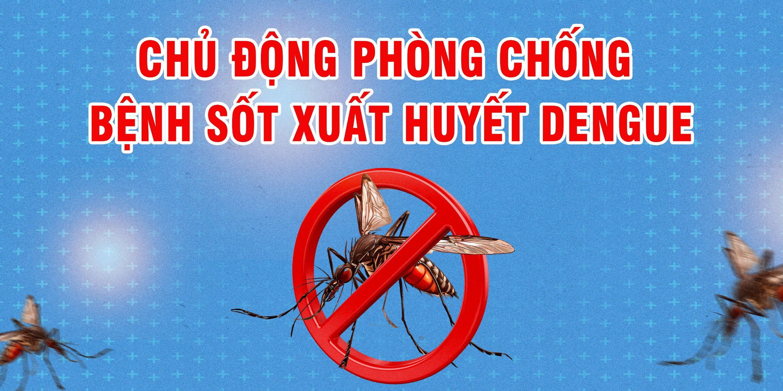  Chủ động phòng chống bệnh sốt xuất huyết Dengue nhằm chăm sóc, nâng cao sức khỏe nhân dân